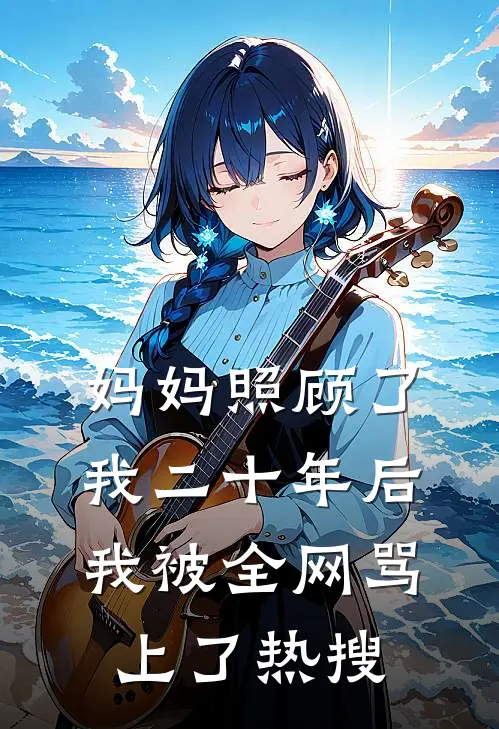 妈妈照顾了我二十年后，我被全网骂上了热搜