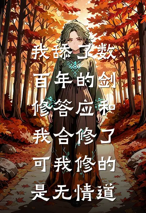 我舔了数百年的剑修答应和我合修了，可我修的是无情道