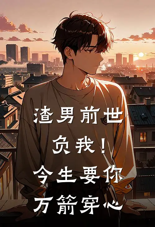 渣男前世负我！今生要你万箭穿心