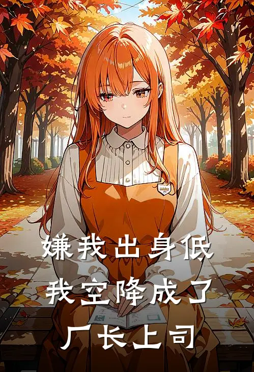 嫌我出身低，我空降成了厂长上司