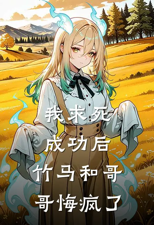 我求死成功后，竹马和哥哥悔疯了