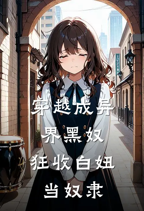 穿越成异界黑奴，狂收白妞当奴隶