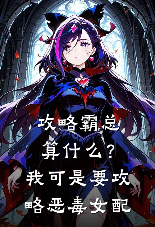 攻略霸总算什么？我可是要攻略恶毒女配