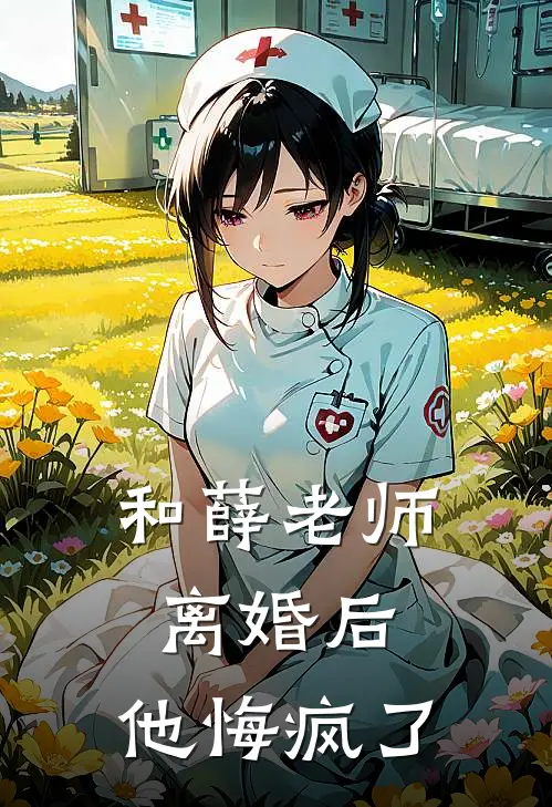 和薛老师离婚后，他悔疯了薛青峰刘海新热门小说_小说免费阅读和薛老师离婚后，他悔疯了(薛青峰刘海)