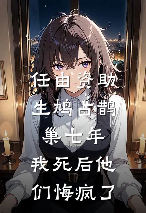 任由资助生鸠占鹊巢七年，我死后他们悔疯了