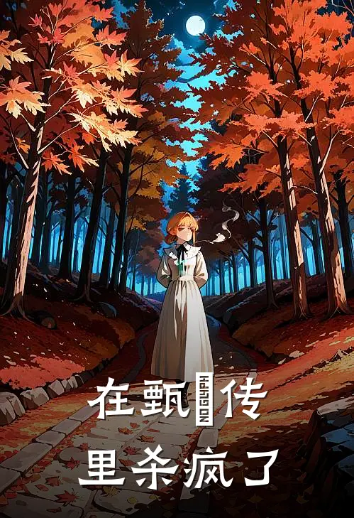 在甄嬛传里杀疯了阿月苏培盛完本热门小说_小说完结版在甄嬛传里杀疯了(阿月苏培盛)