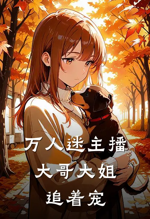 万人迷主播，大哥大姐追着宠