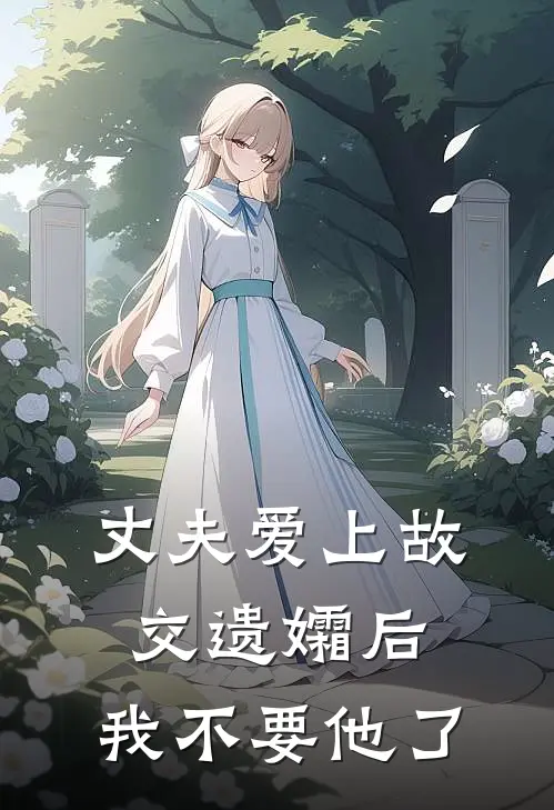 丈夫爱上故交遗孀后，我不要他了